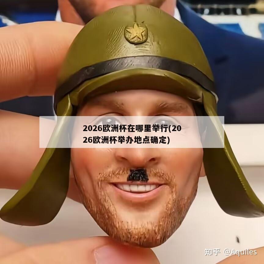 2026欧洲杯在哪里举行(2026欧洲杯举办地点确定)