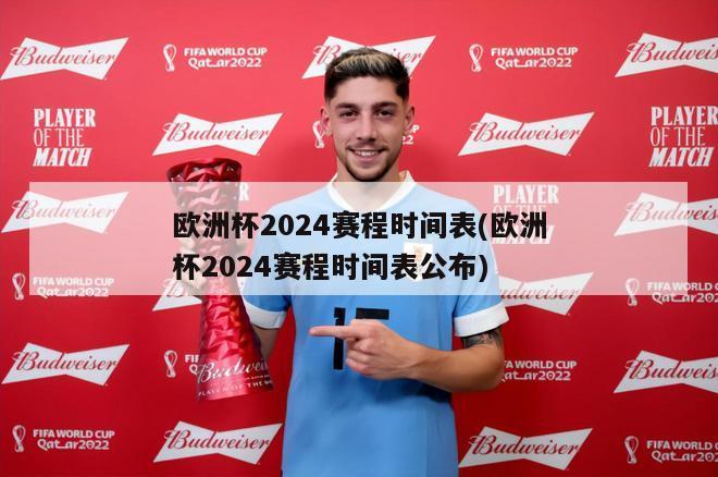 欧洲杯2024赛程时间表(欧洲杯2024赛程时间表公布)