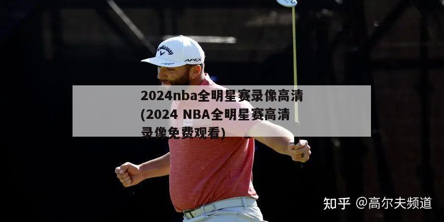 2024nba全明星赛录像高清(2024 NBA全明星赛高清录像免费观看)