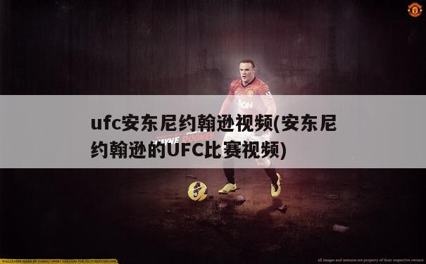 ufc安东尼约翰逊视频(安东尼约翰逊的UFC比赛视频)