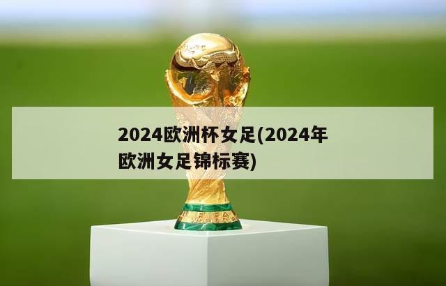 2024欧洲杯女足(2024年欧洲女足锦标赛)