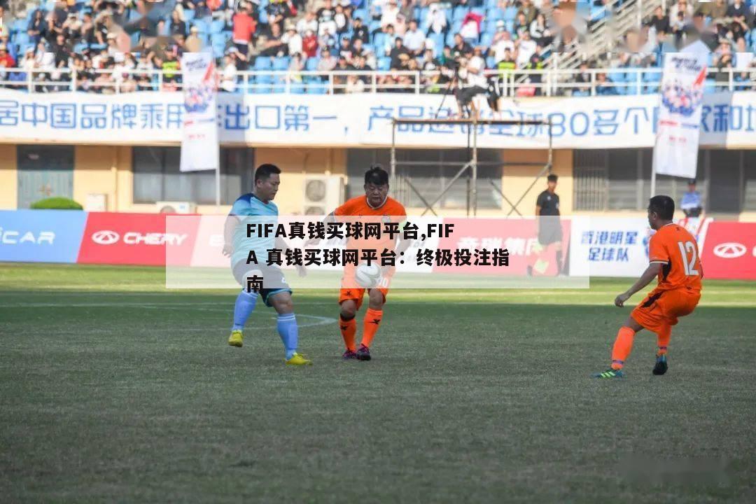 FIFA真钱买球网平台,FIFA 真钱买球网平台：终极投注指南